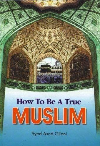 How to be a true Muslim [Paperback] Syed A. Gilani [Paperback] Syed A. Gilani