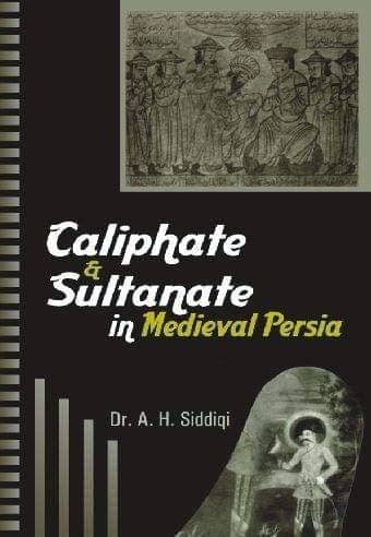 The Caliphate And Sultanate In Medieval Persia [Hardcover] Dr.A.H.Siddiqui