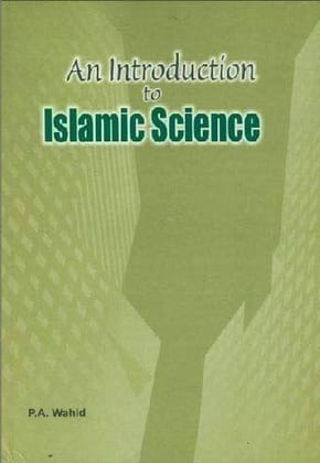 An Introduction To Islamic Science [Hardcover] P.A. Wahid