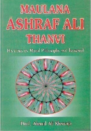 Maulana Ashraf Ali Thanvi : His Views On Moral Philosophy & Tasawwuf [Paperback] Prof. A.Khwaja [Paperback] Prof. A.Khwaja