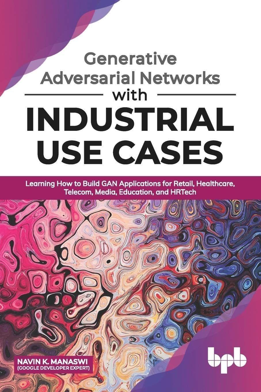Generative Adversarial Networks with Industrial Use Cases [Paperback] Navin K. Manaswi