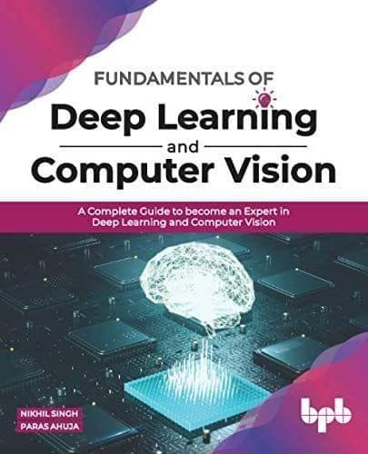 Fundamentals of Deep Learning & Computer Vision [Paperback] Nikhil Singh and Paras Ahuja