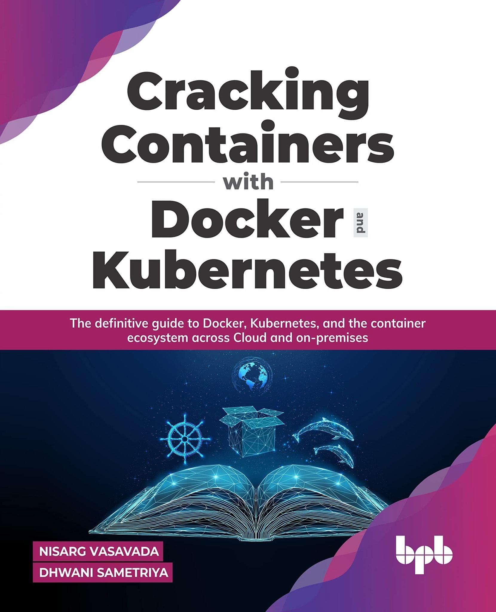 Cracking Containers with Docker and Kubernetes: The definitive guide to Docker, Kubernetes, and the Container Ecosystem across Cloud and on-premises [Paperback] Nisarg Vasavada and Dhwani Sametriya