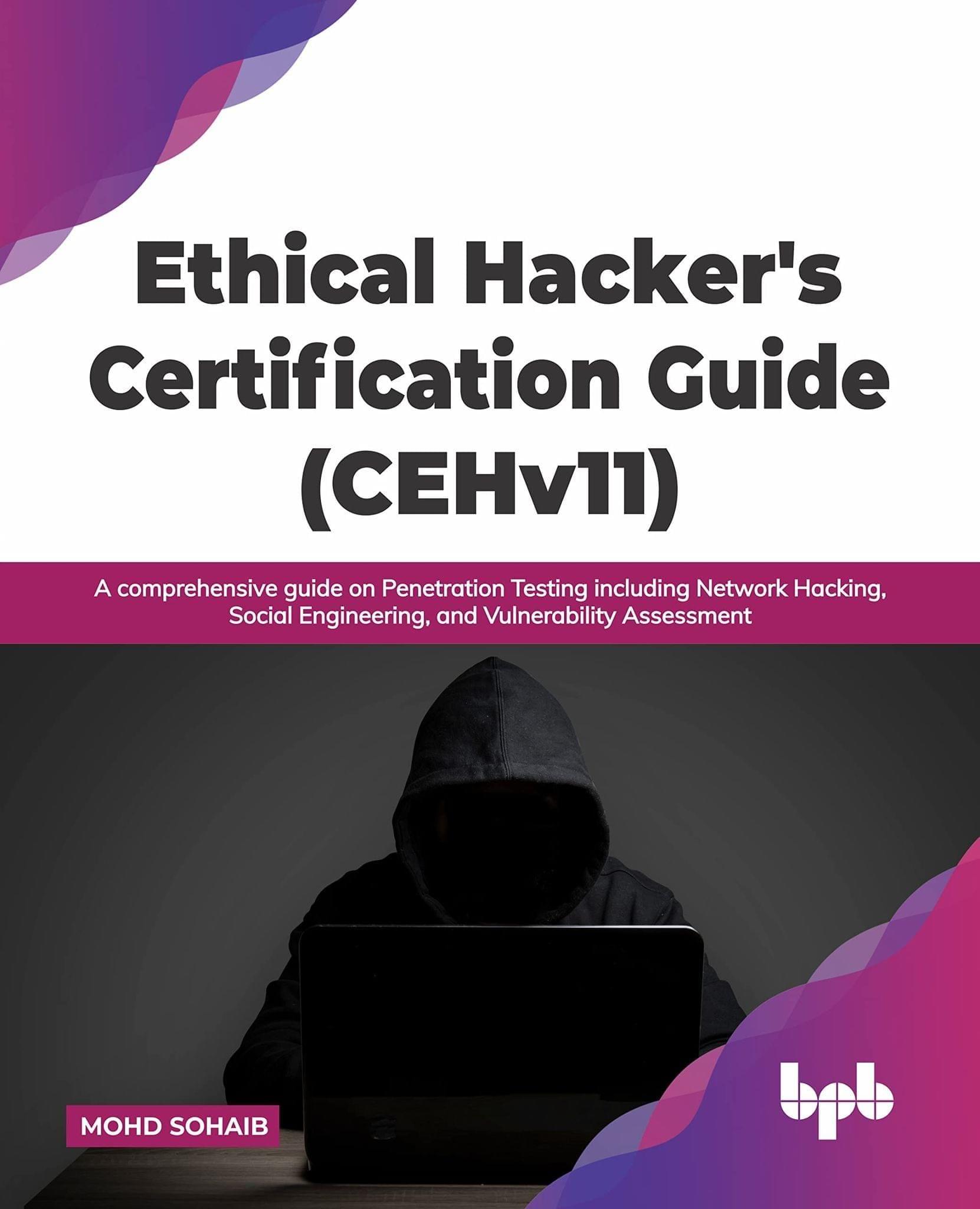 Ethical Hacker's Certification Guide (CEHv11): A comprehensive guide on Penetration Testing including Network Hacking, Social Engineering, and Vulnerability Assessment [Paperback] Mohd Sohaib