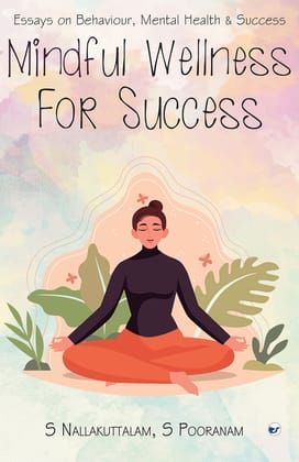 MINDFUL WELLNESS FOR SUCCESS: ESSAYS ON BEHAVIOUR, MENTAL HEALTH & SUCCESS [Paperback] S. NALLAKUTTALAM and S. POORANAM