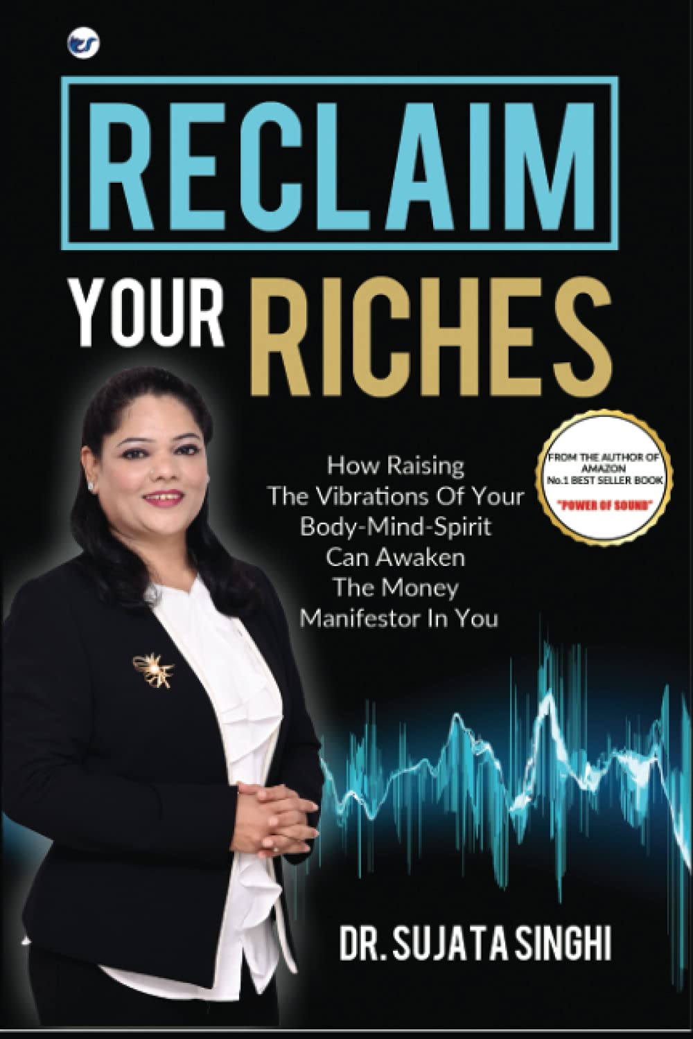 Reclaim Your Riches: How Raising The Vibrations of your Body-Mind-Spirit can Awaken the Money Manifestor in You [Paperback] Dr. Sujata Singhi