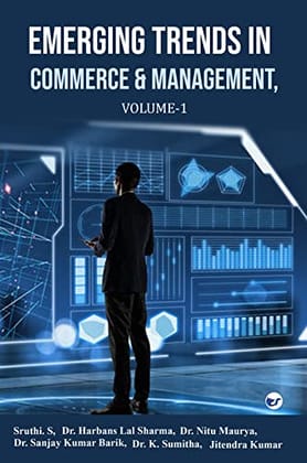 EMERGING TRENDS IN COMMERCE & MANAGEMENT, VOLUME-1 [Paperback] Sruthi. S, Dr. Sanjay Kumar Barik, Dr. Harbans Lal Sharma, Dr. Nitu Maurya, Dr. K. Sumitha, Jitendra Kumar