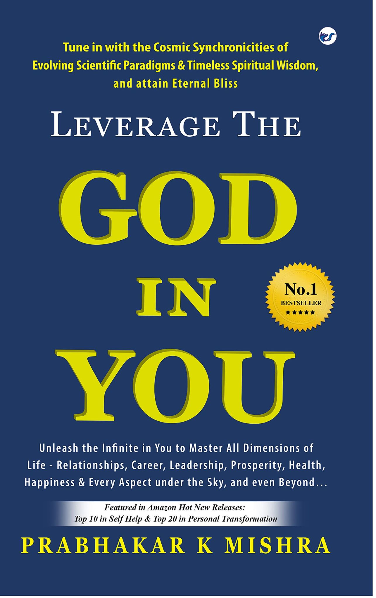 LEVERAGE THE GOD IN YOU: Tune in with the Cosmic Synchronicities of Evolving Scientific Paradigms & Timeless Spiritual Wisdom, and attain Eternal Bliss [Paperback] PRABHAKAR K MISHRA