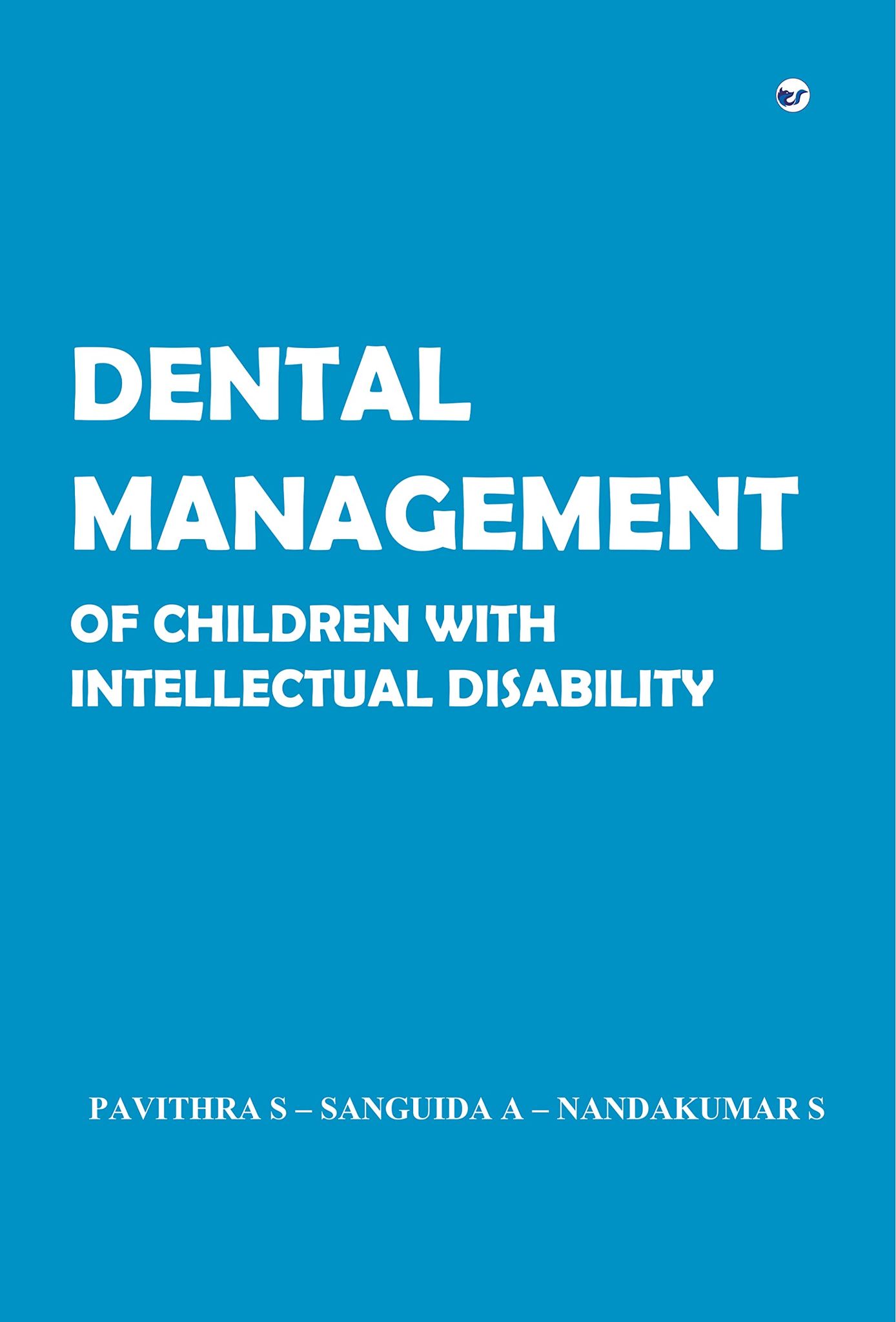 DENTAL MANAGEMENT OF CHILDREN WITH INTELLECTUAL DISABILITY [Paperback] PAVITHRA S; SANGUIDA A and NANDAKUMAR S