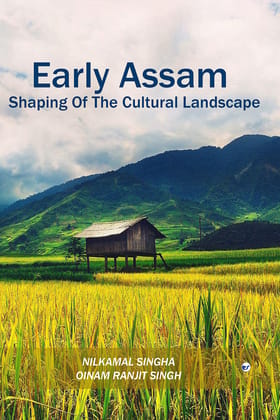 EARLY ASSAM SHAPING OF THE CULTURAL LANDSCAPE [Paperback] NILKAMAL SINGHA and OINAM RANJIT SINGH