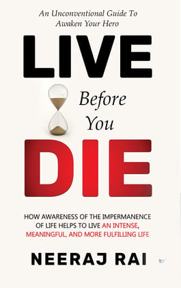 Live Before You Die: How Awareness of the Impermanence of Life helps to live an Intense, Meaningful, and more Fulfilling Life (Personal Development Mastery) [Paperback] Neeraj Rai
