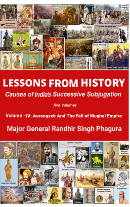 LESSONS FROM HISTORY Volume-IV: Causes of India's Successive Subjugation [Paperback] Major General Randhir Singh Phagura