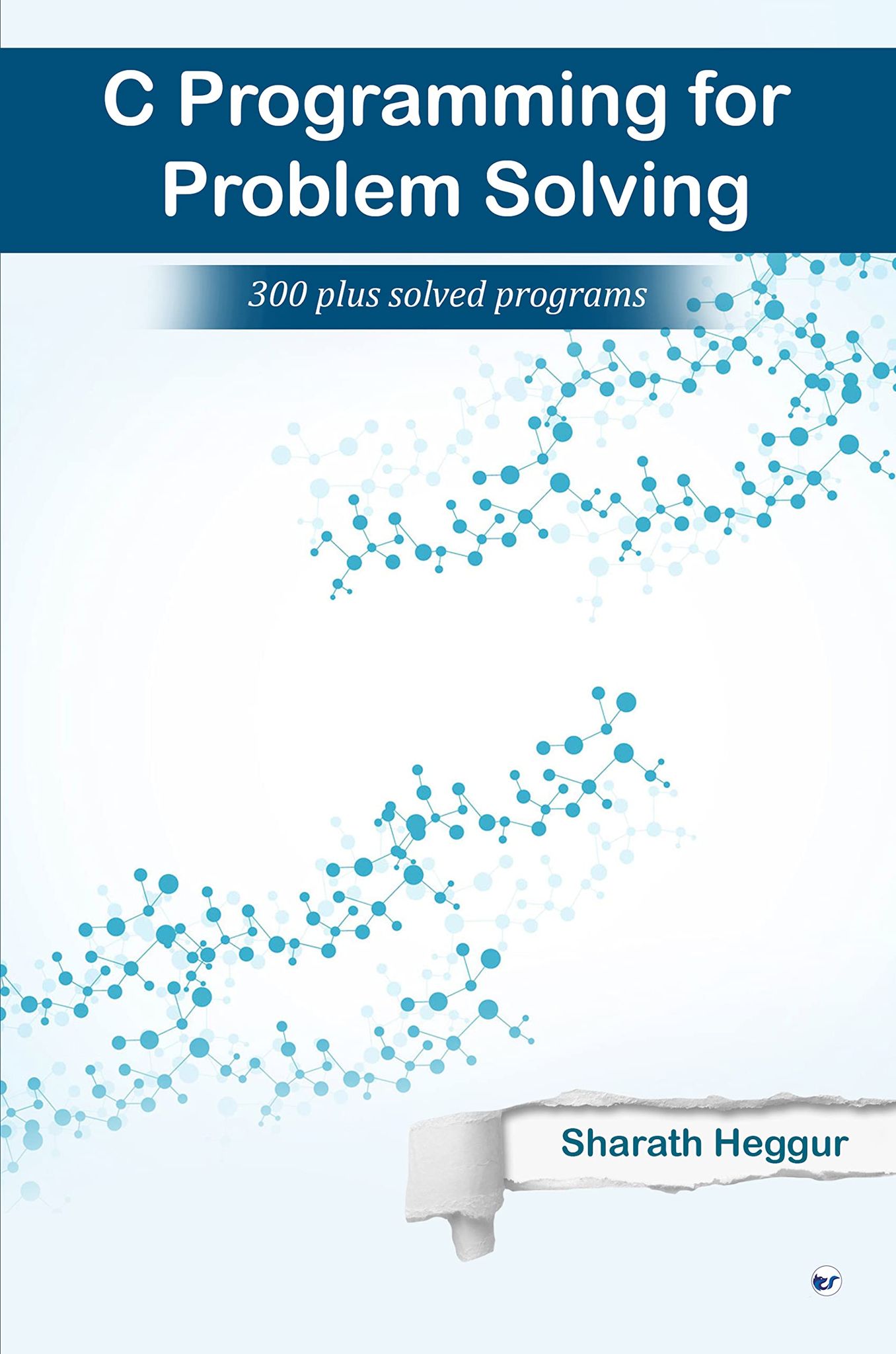 C Programming for Problem Solving: 300+ solved Programs [Paperback] Sharath Heggur