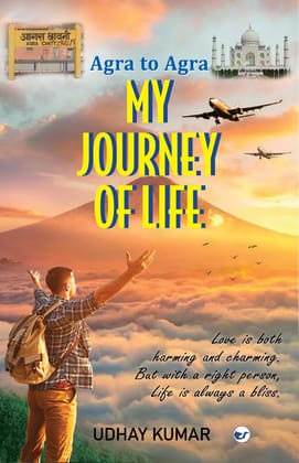 Agra to Agra - MY JOURNEY OF LIFE: LOVE IS BOTH HARMING AND CHARMING. BUT WITH A RIGHT PERSON, LIFE IS ALWAYS A BLISS [Paperback] Udhay Kumar