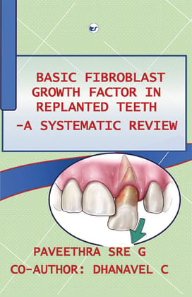 BASIC FIBROBLAST GROWTH FACTOR IN REPLANTED TEETH -A SYSTEMATIC REVIEW [Paperback] Paveethra sre G