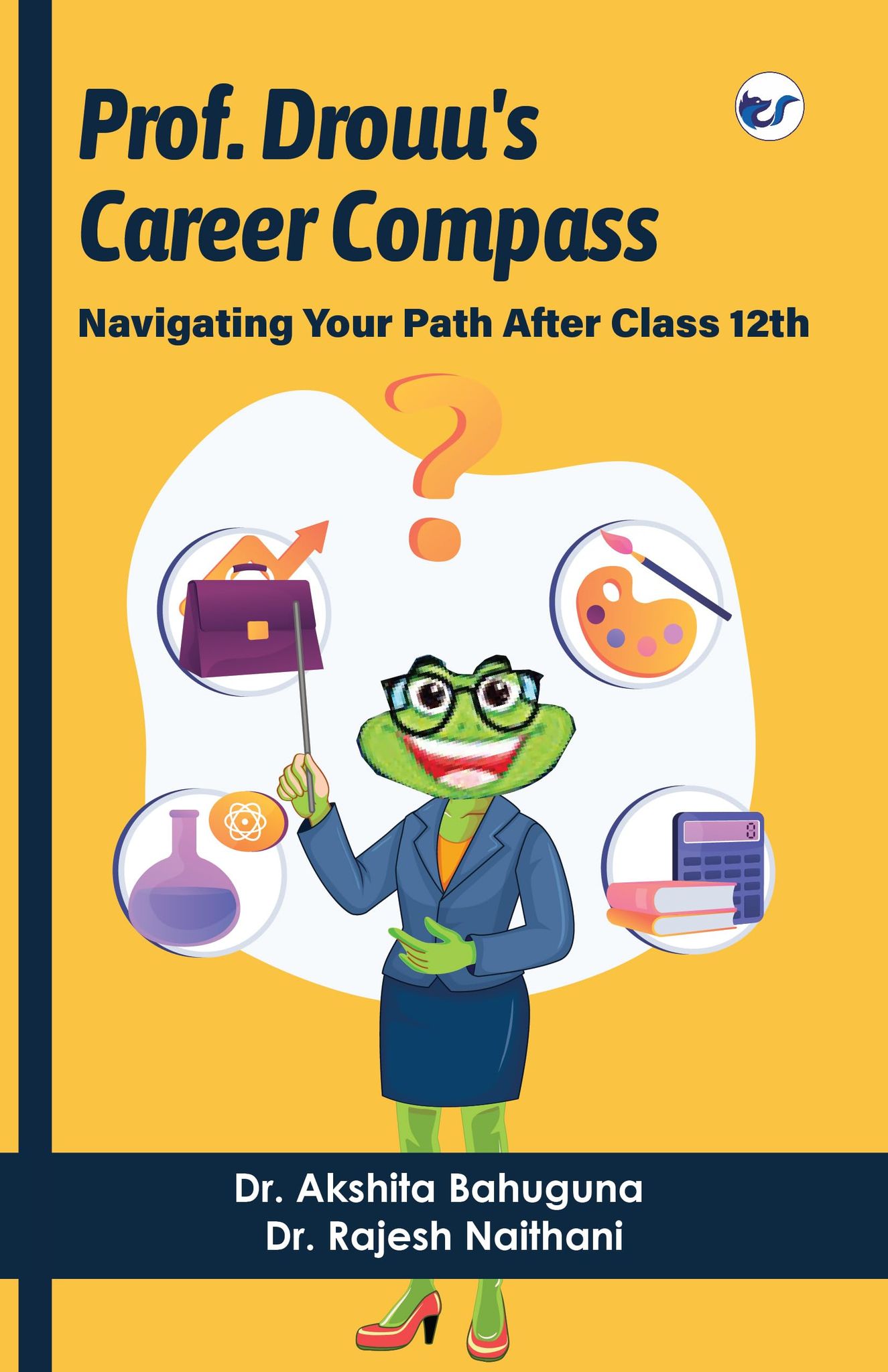 Prof Drouu's Career Compass: Navigating Your Path after Class 12th [Paperback] Dr. Akshita Bahuguna & Dr Rajesh Naithani