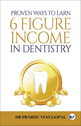 Proven Ways to Earn 6 Figure Income in Dentistry [Paperback] Prabhu Venugopal