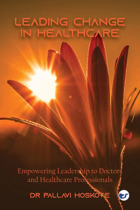 Leading Change in Healthcare: Empowering Leadership to Doctors and Healthcare Professionals [Paperback] Dr Pallavi Hoskote