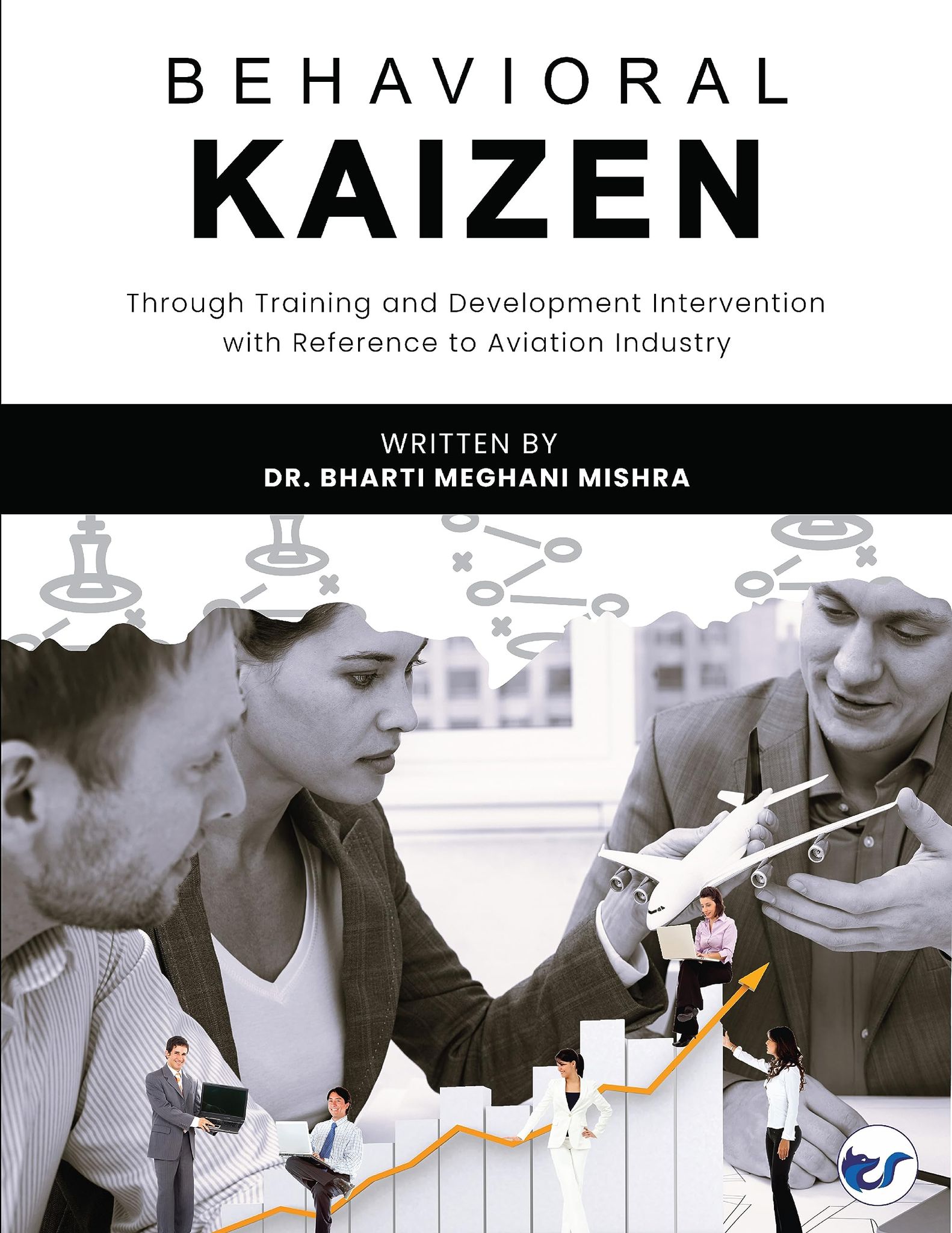 Behavioral Kaizen: Through Training and Development Intervention with Reference to Aviation Industry [Paperback] Dr. Bharti Meghani Mishra