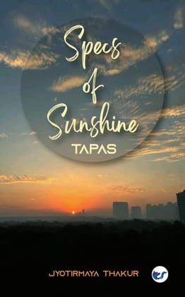 SPECS OF SUNSHINE: TAPAS [Paperback] JYOTIRMAYA THAKUR