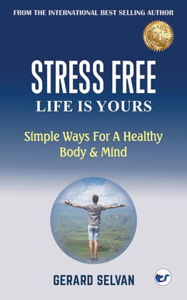 STRESS FREE LIFE IS YOURS: Simple Ways For A Healthy Body & Mind [Paperback] Gerard Selvan