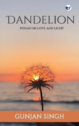 DANDELION: POEMS ON FINDING LOVE & LIGHT [Paperback] Gunjan Singh