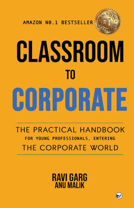 Classroom to Corporate: THE PRACTICAL HANDBOOK FOR YOUNG PROFESSIONALS ENTERING THE CORPORATE WORLD [Paperback] Ravi Garg, Anu Malik