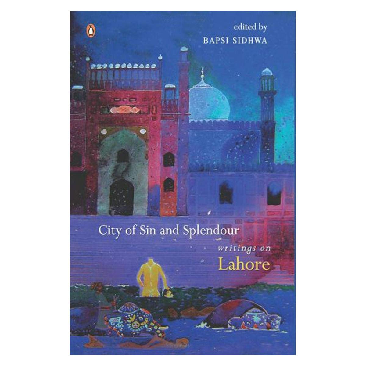 City Of Sin And Splendour: Writings Of Lahore