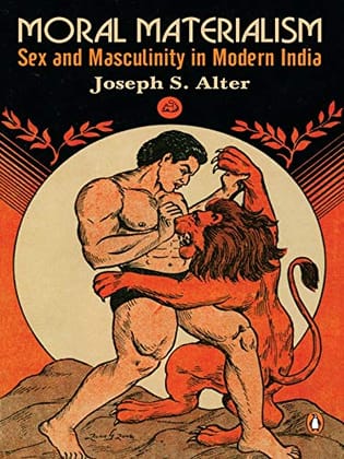 Moral Materialism: Sex And Masculinity In Modern Pbi - India (James Beck) [Paperback] Alter, Joseph S. [Paperback] Alter, Joseph S.