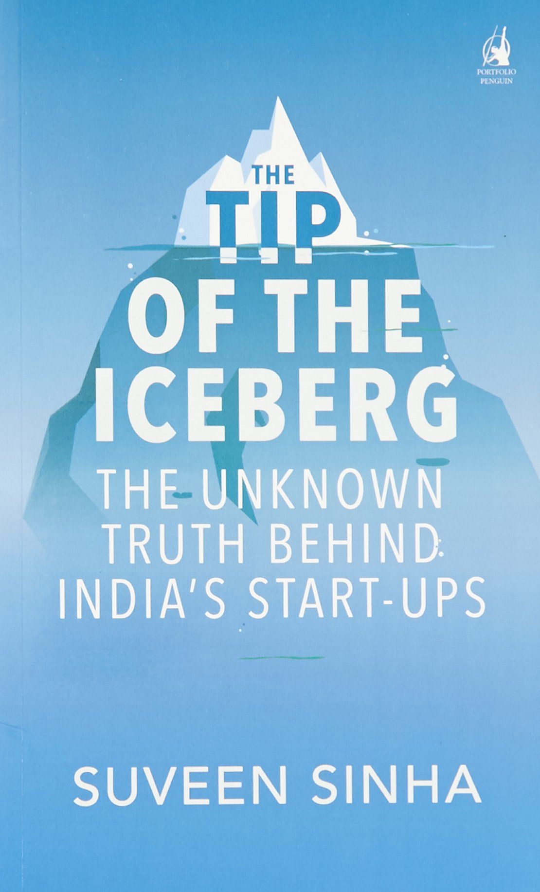 Tip of the Iceberg, The (PB): The Unknown Truth Behind India’s Start-Ups