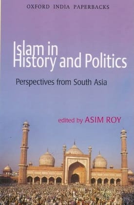 Islam in History and Politics: Perspectives from South Asia