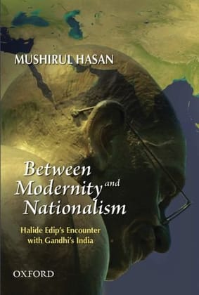 MODERNITY AND NATIONALISM: Halide Edip'S Encounter With Gandhi'S India