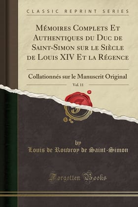 Mémoires Complets Et Authentiques Du Duc de Saint-Simon Sur Le Siècle de Louis XIV Et La Régence, Vol. 11: Collationnés Sur Le Manuscrit Original (Classic Reprint)