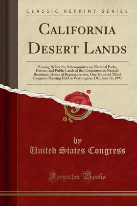 California Desert Lands: Hearing Before the Subcommittee on National Parks, Forests, and Public Lands of the Committee on Natural Resources, House of ... Hearing Held in Washington, DC, June 15, 1993