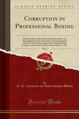 Corruption in Professional Boxing, Vol. 2: Hearings Before the Permanent Subcommittee on Investigations of the Committee on Governmental Affairs, ... First Session; March 10 and April 1, 1993