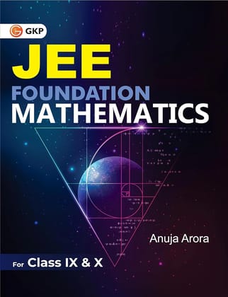 JEE Foundation Mathematics (Includes Chapterwise Conceptual Summary & Practice Questions) Also Useful for Mathematics Olympiad by Anuja Arora