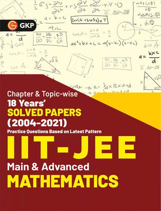 IIT JEE 2022 - Mathematics (Main & Advanced) - 18 Years Chapter wise & Topic wise Solved Papers 2004-2021 by GKP