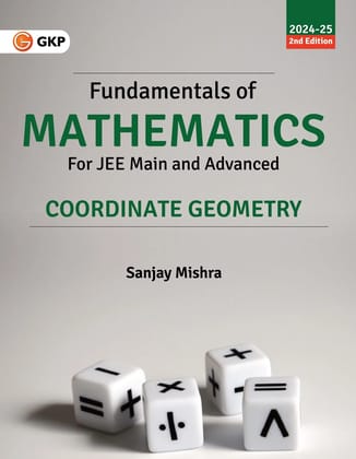 GKP Fundamentals of Mathematics - Co-ordinate Geometry for JEE Main & Advanced (2024-25) by Sanjay Mishra