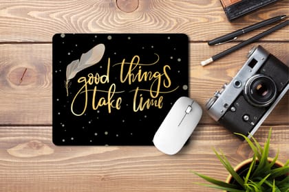 Good things take time ' Printed Non-Slip Rubber Base Mouse Pad for Laptop, PC, Computer.