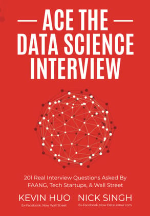 Ace the Data Science Interview BY Kevin Huo , Nick Singh