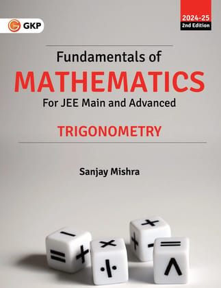 GKP Fundamentals of Mathematics - Trigonometry for JEE Main & Advanced (2024-25) by Sanjay Mishra